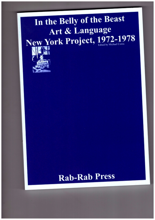 CORRIS, Michael; BOYNIK, Sezgin (eds.) - In the Belly of the Beast: Art & Language New York Project 1972-1978 (Rab-Rab Press)