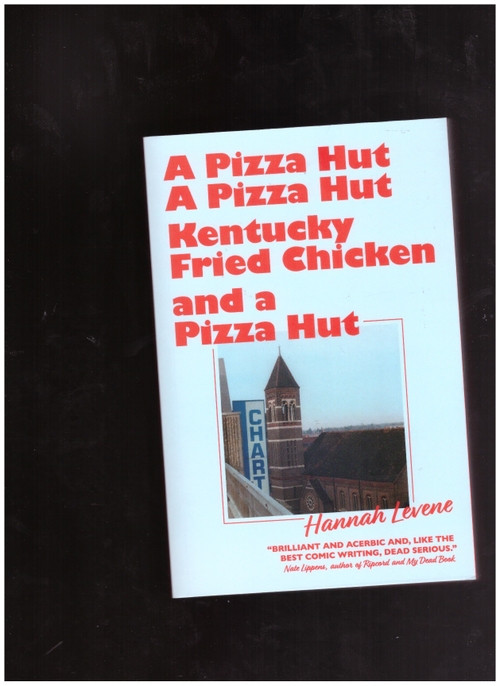 LEVENE, Hannah - A Pizza Hut, A Pizza Hut, Kentucky Fried Chicken and a Pizza Hut (Cipher Press)