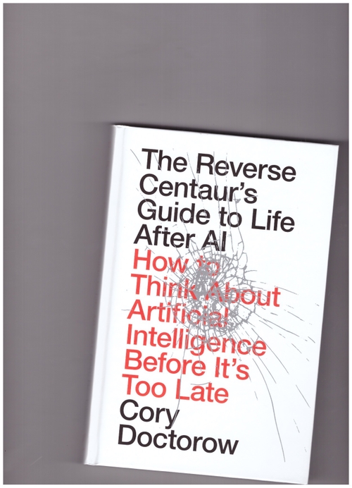 DOCTOROW, Cory - The Reverse Centaur’s Guide to Life After AI (Verso)