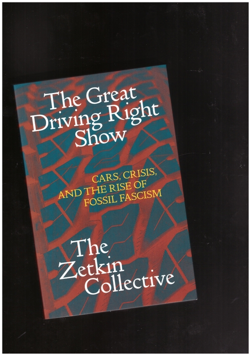 THE ZETKIN COLLECTIVE - The Great Driving Right Show: Cars, Crisis, and The Rise of Fossil Fascism (Verso)
